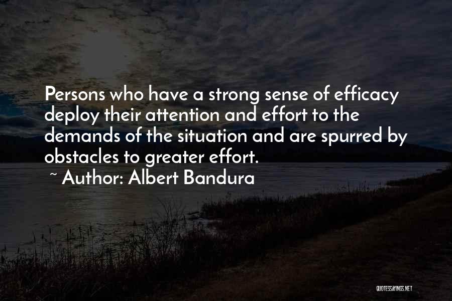 Albert Bandura Quotes: Persons Who Have A Strong Sense Of Efficacy Deploy Their Attention And Effort To The Demands Of The Situation And