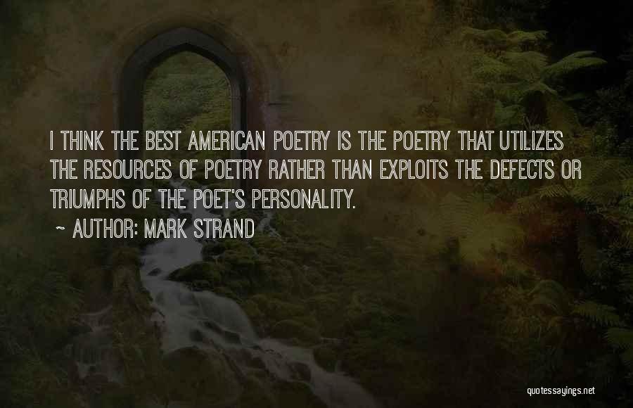 Mark Strand Quotes: I Think The Best American Poetry Is The Poetry That Utilizes The Resources Of Poetry Rather Than Exploits The Defects