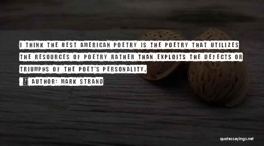 Mark Strand Quotes: I Think The Best American Poetry Is The Poetry That Utilizes The Resources Of Poetry Rather Than Exploits The Defects