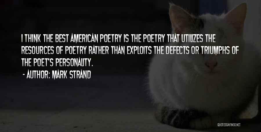 Mark Strand Quotes: I Think The Best American Poetry Is The Poetry That Utilizes The Resources Of Poetry Rather Than Exploits The Defects