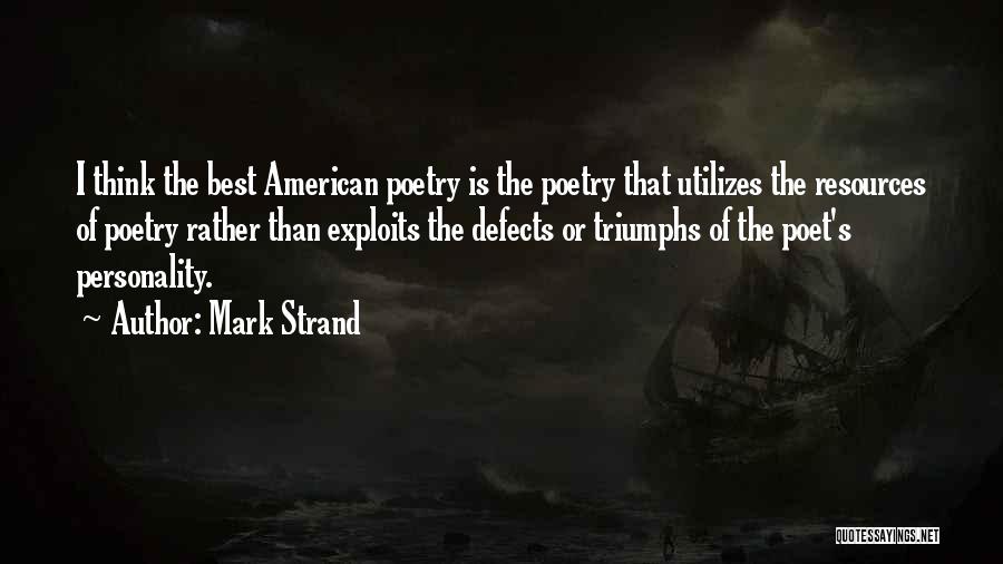 Mark Strand Quotes: I Think The Best American Poetry Is The Poetry That Utilizes The Resources Of Poetry Rather Than Exploits The Defects
