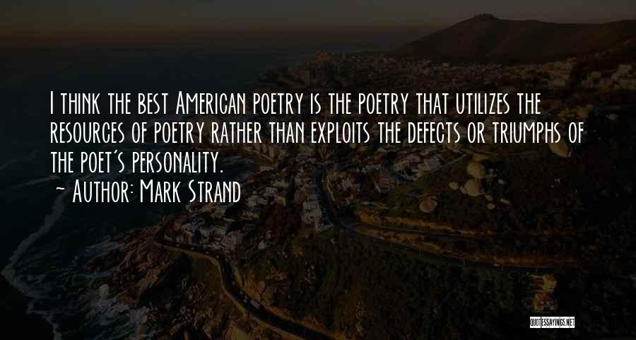 Mark Strand Quotes: I Think The Best American Poetry Is The Poetry That Utilizes The Resources Of Poetry Rather Than Exploits The Defects