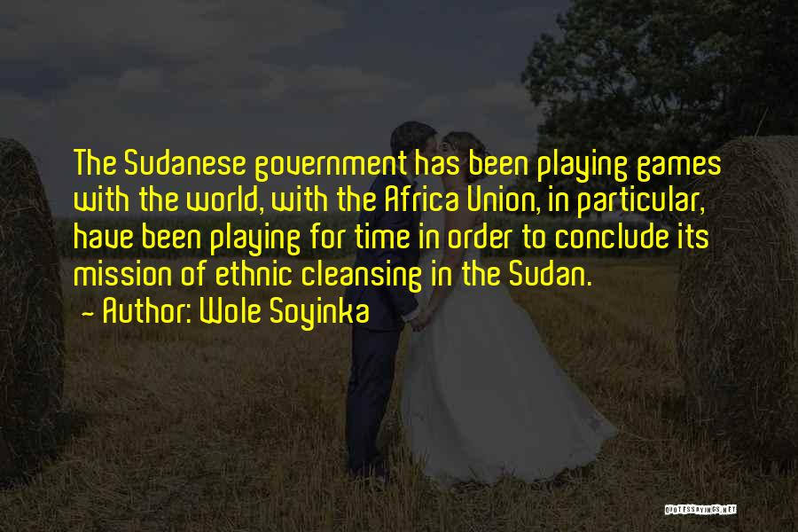 Wole Soyinka Quotes: The Sudanese Government Has Been Playing Games With The World, With The Africa Union, In Particular, Have Been Playing For