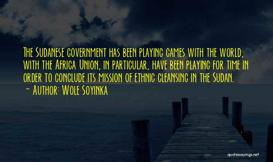 Wole Soyinka Quotes: The Sudanese Government Has Been Playing Games With The World, With The Africa Union, In Particular, Have Been Playing For