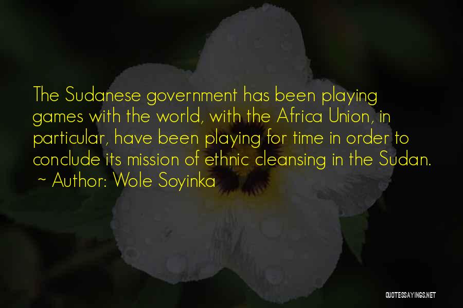 Wole Soyinka Quotes: The Sudanese Government Has Been Playing Games With The World, With The Africa Union, In Particular, Have Been Playing For