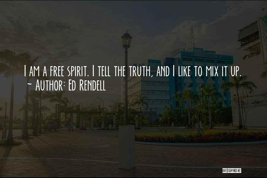 Ed Rendell Quotes: I Am A Free Spirit. I Tell The Truth, And I Like To Mix It Up.