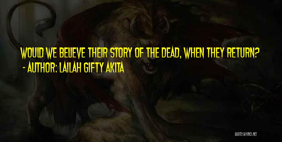 Lailah Gifty Akita Quotes: Would We Believe Their Story Of The Dead, When They Return?