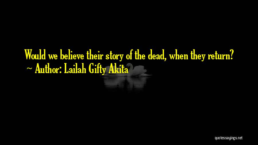 Lailah Gifty Akita Quotes: Would We Believe Their Story Of The Dead, When They Return?
