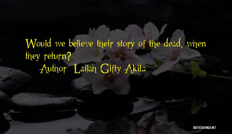 Lailah Gifty Akita Quotes: Would We Believe Their Story Of The Dead, When They Return?