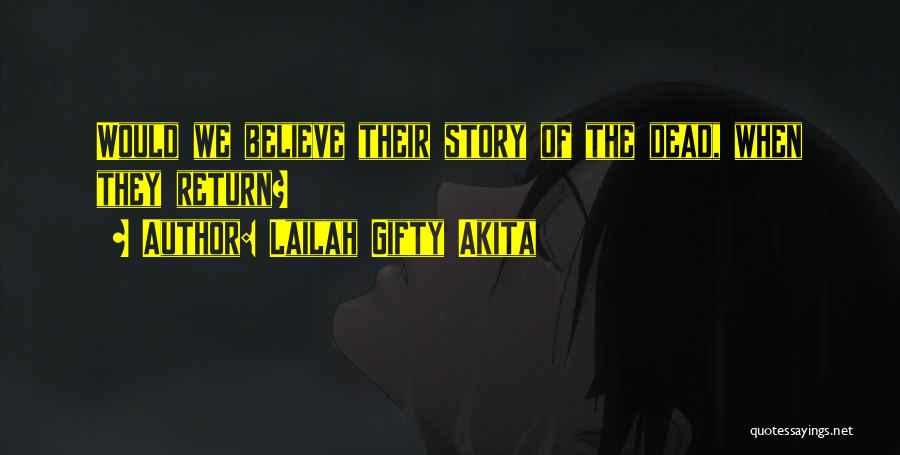 Lailah Gifty Akita Quotes: Would We Believe Their Story Of The Dead, When They Return?