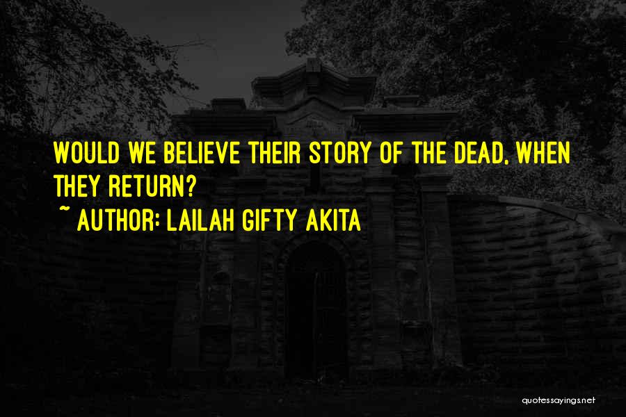 Lailah Gifty Akita Quotes: Would We Believe Their Story Of The Dead, When They Return?