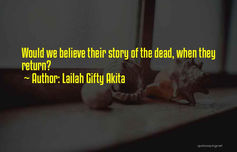 Lailah Gifty Akita Quotes: Would We Believe Their Story Of The Dead, When They Return?
