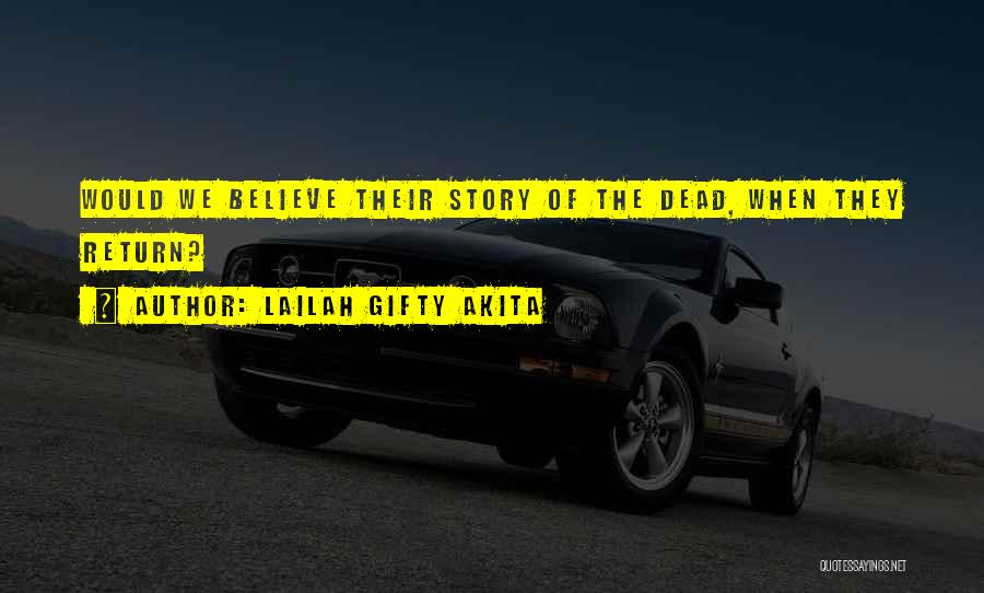 Lailah Gifty Akita Quotes: Would We Believe Their Story Of The Dead, When They Return?