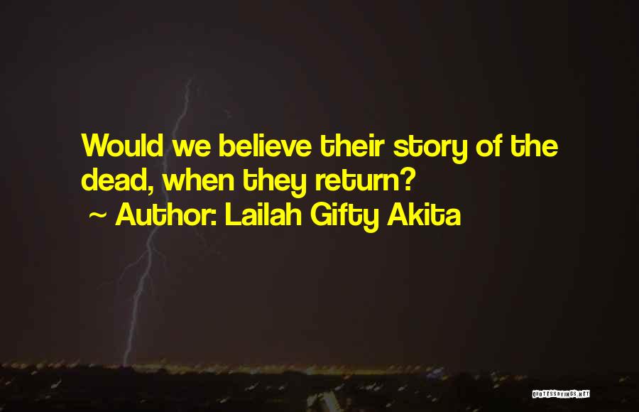 Lailah Gifty Akita Quotes: Would We Believe Their Story Of The Dead, When They Return?