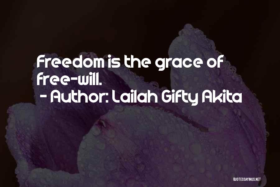Lailah Gifty Akita Quotes: Freedom Is The Grace Of Free-will.