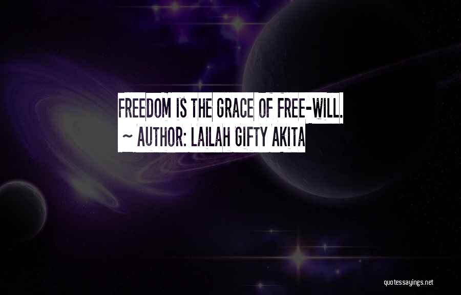 Lailah Gifty Akita Quotes: Freedom Is The Grace Of Free-will.