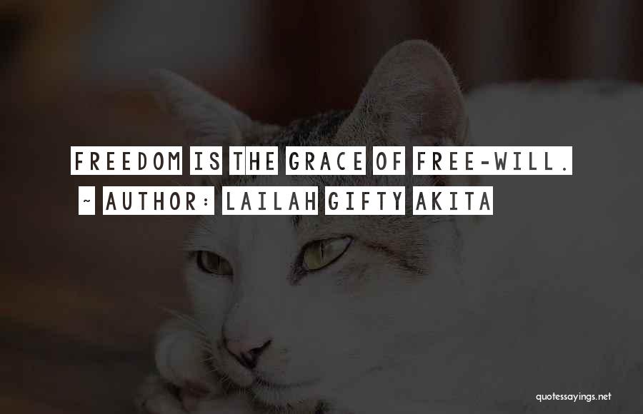 Lailah Gifty Akita Quotes: Freedom Is The Grace Of Free-will.