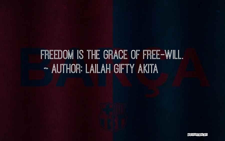 Lailah Gifty Akita Quotes: Freedom Is The Grace Of Free-will.