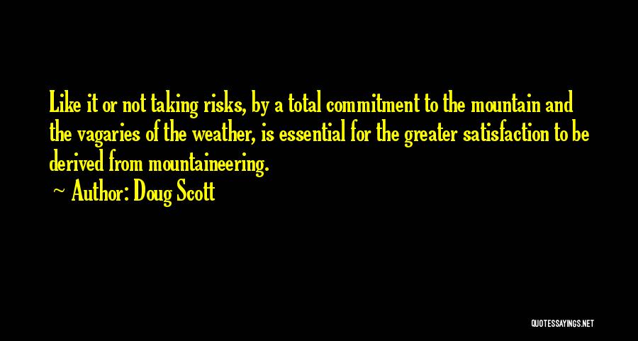 Doug Scott Quotes: Like It Or Not Taking Risks, By A Total Commitment To The Mountain And The Vagaries Of The Weather, Is