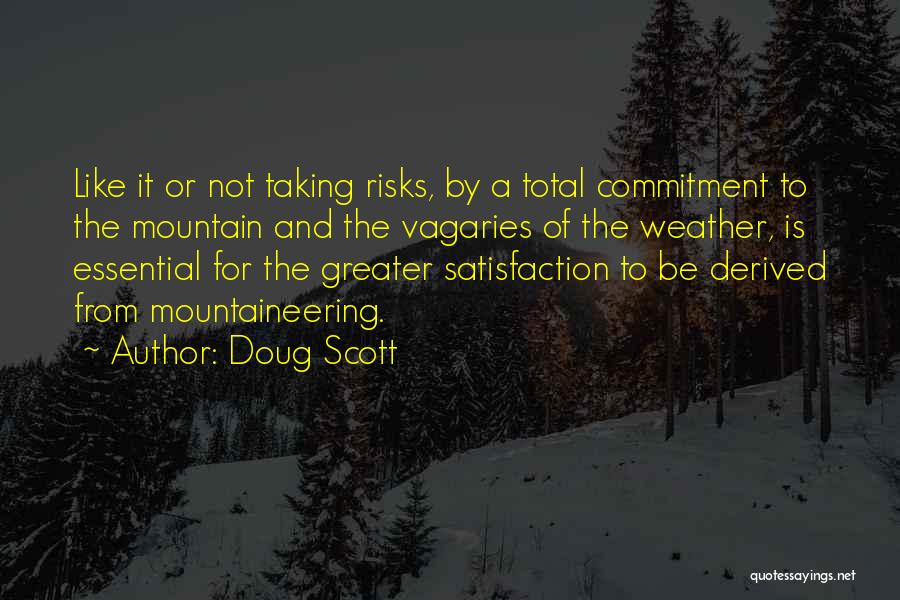 Doug Scott Quotes: Like It Or Not Taking Risks, By A Total Commitment To The Mountain And The Vagaries Of The Weather, Is