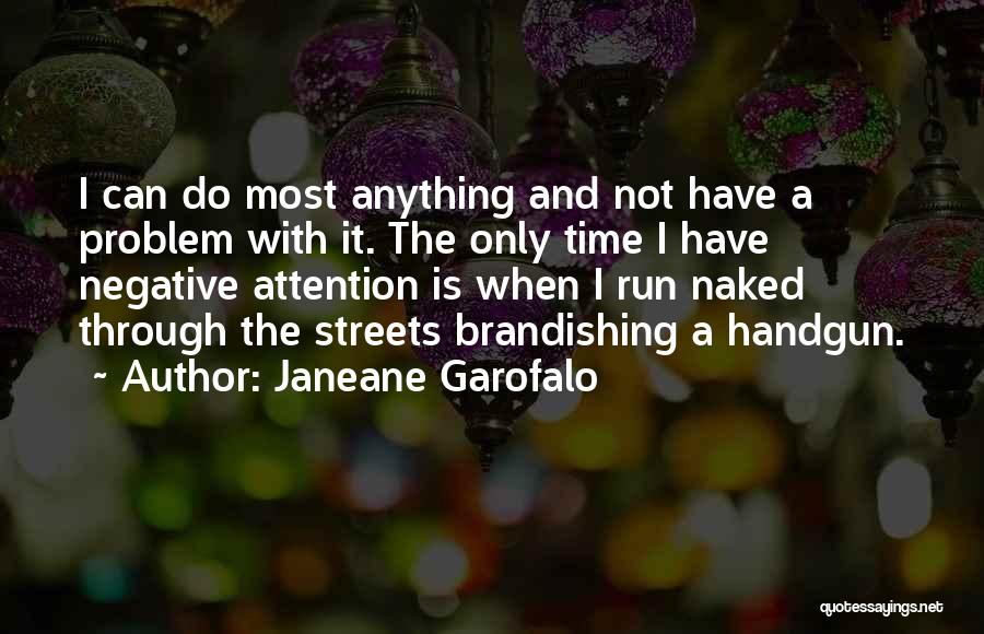 Janeane Garofalo Quotes: I Can Do Most Anything And Not Have A Problem With It. The Only Time I Have Negative Attention Is