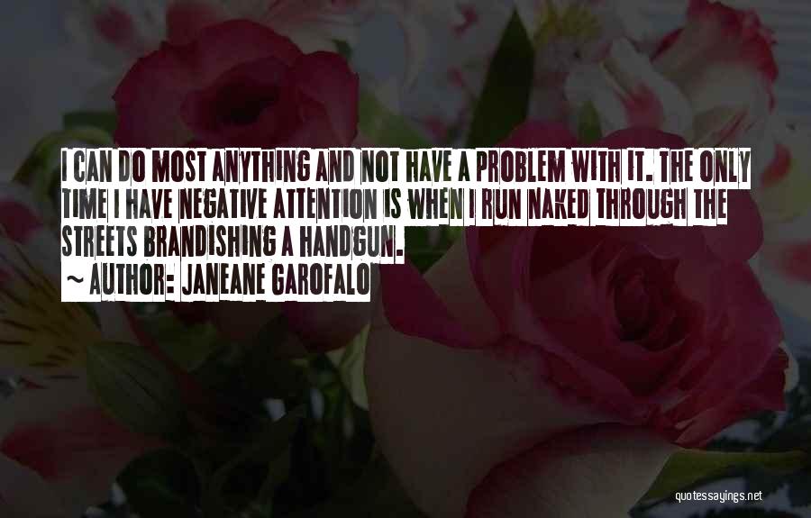 Janeane Garofalo Quotes: I Can Do Most Anything And Not Have A Problem With It. The Only Time I Have Negative Attention Is