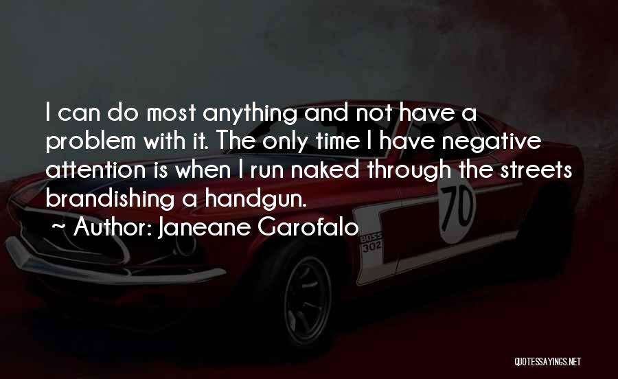 Janeane Garofalo Quotes: I Can Do Most Anything And Not Have A Problem With It. The Only Time I Have Negative Attention Is