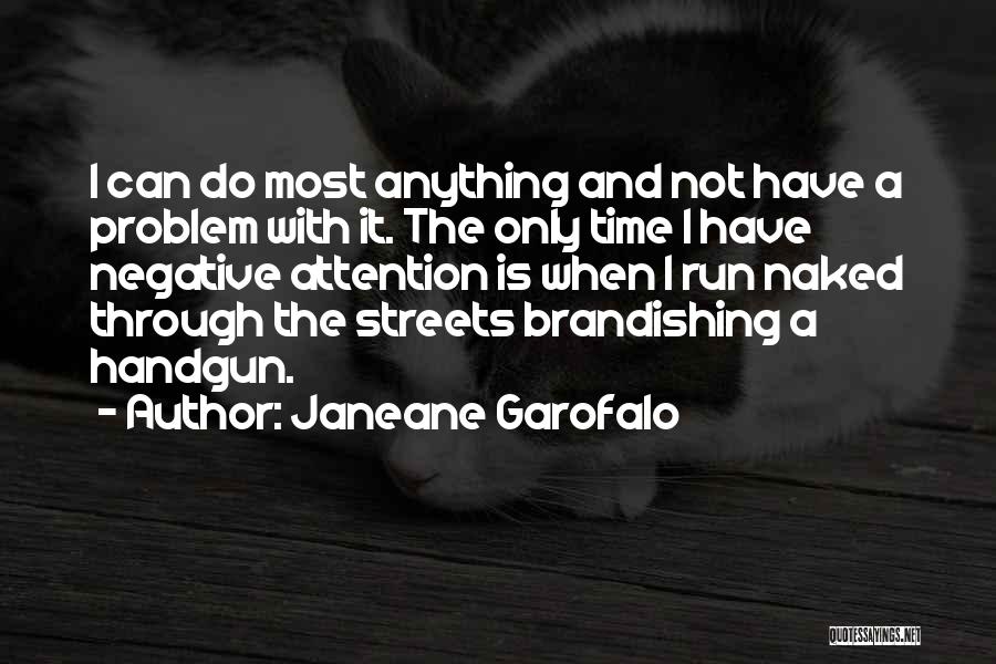 Janeane Garofalo Quotes: I Can Do Most Anything And Not Have A Problem With It. The Only Time I Have Negative Attention Is