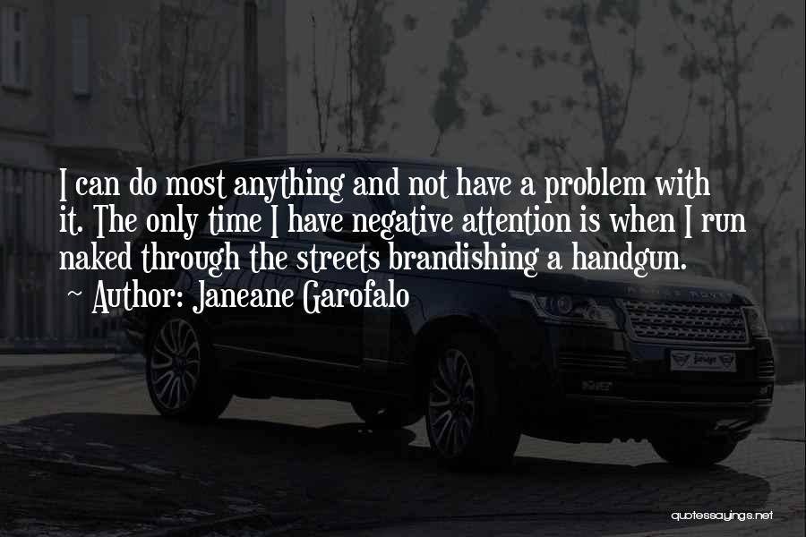 Janeane Garofalo Quotes: I Can Do Most Anything And Not Have A Problem With It. The Only Time I Have Negative Attention Is