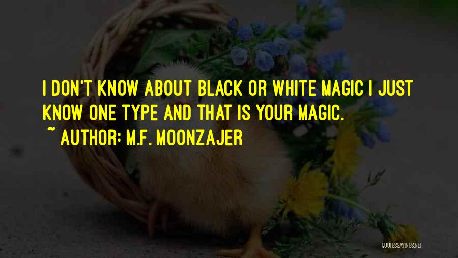 M.F. Moonzajer Quotes: I Don't Know About Black Or White Magic I Just Know One Type And That Is Your Magic.