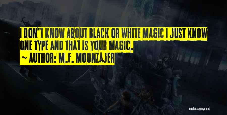 M.F. Moonzajer Quotes: I Don't Know About Black Or White Magic I Just Know One Type And That Is Your Magic.
