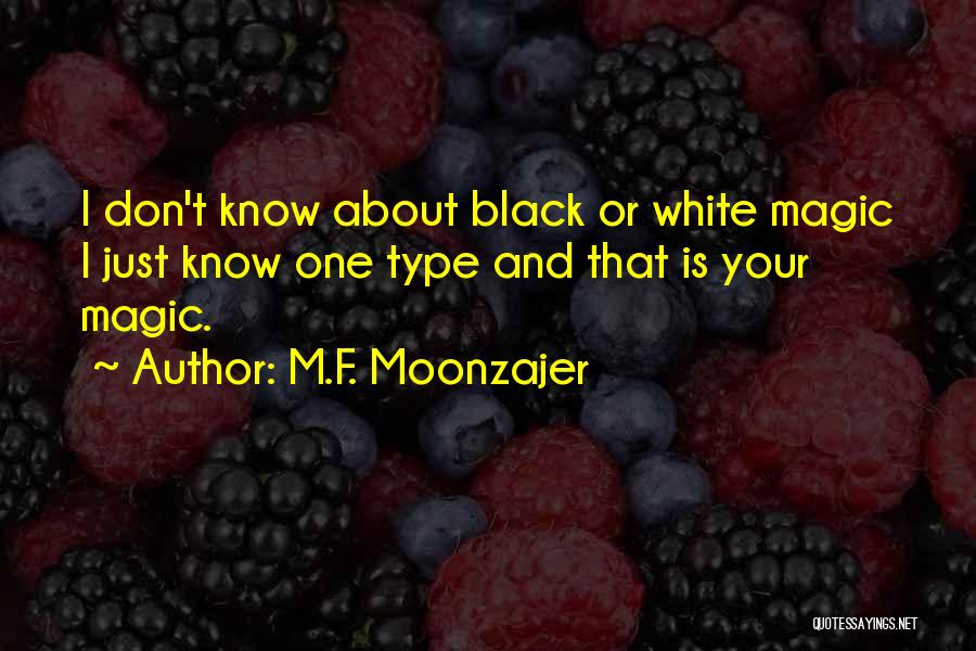 M.F. Moonzajer Quotes: I Don't Know About Black Or White Magic I Just Know One Type And That Is Your Magic.