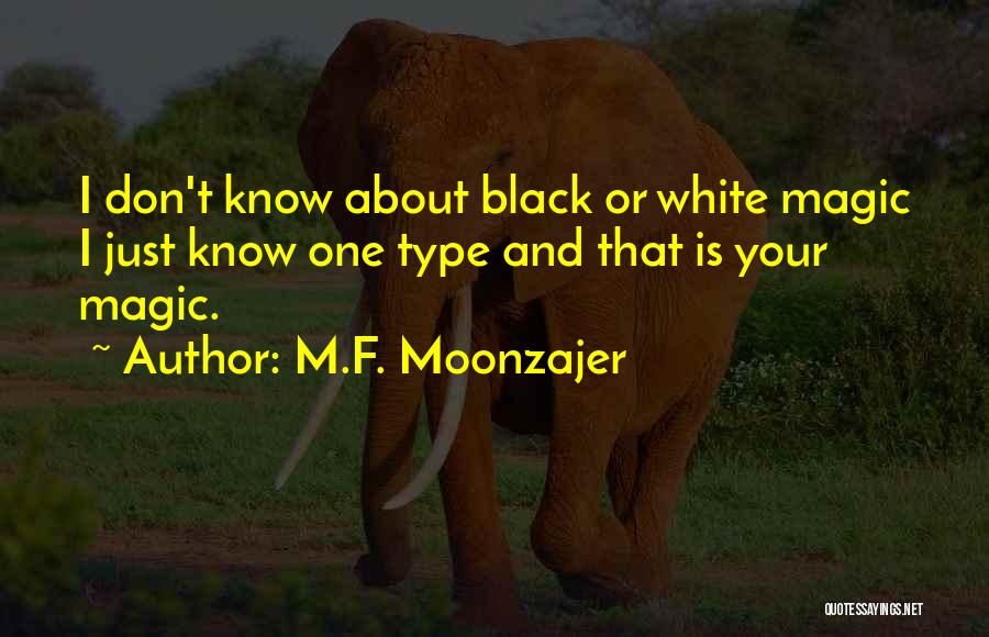 M.F. Moonzajer Quotes: I Don't Know About Black Or White Magic I Just Know One Type And That Is Your Magic.