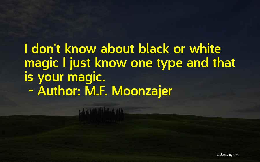 M.F. Moonzajer Quotes: I Don't Know About Black Or White Magic I Just Know One Type And That Is Your Magic.