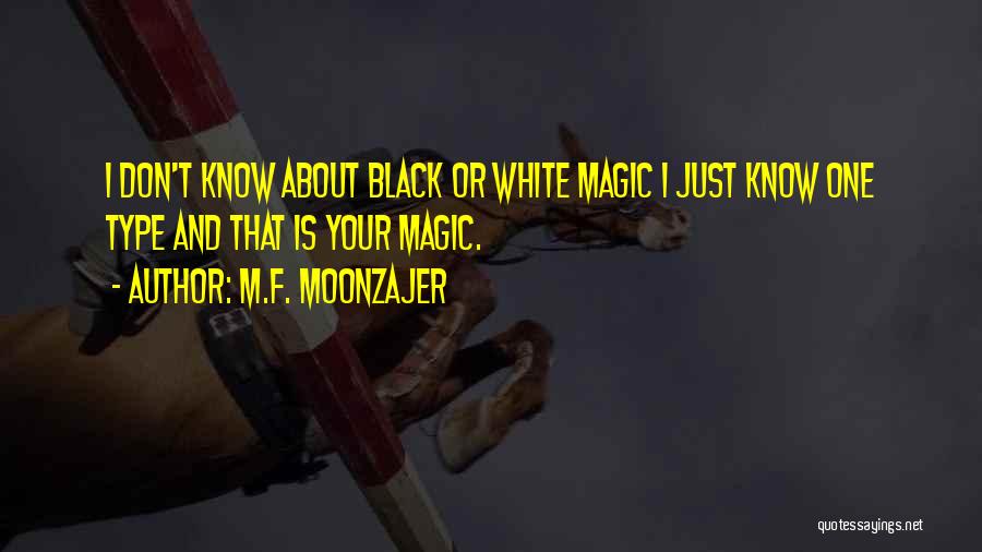 M.F. Moonzajer Quotes: I Don't Know About Black Or White Magic I Just Know One Type And That Is Your Magic.