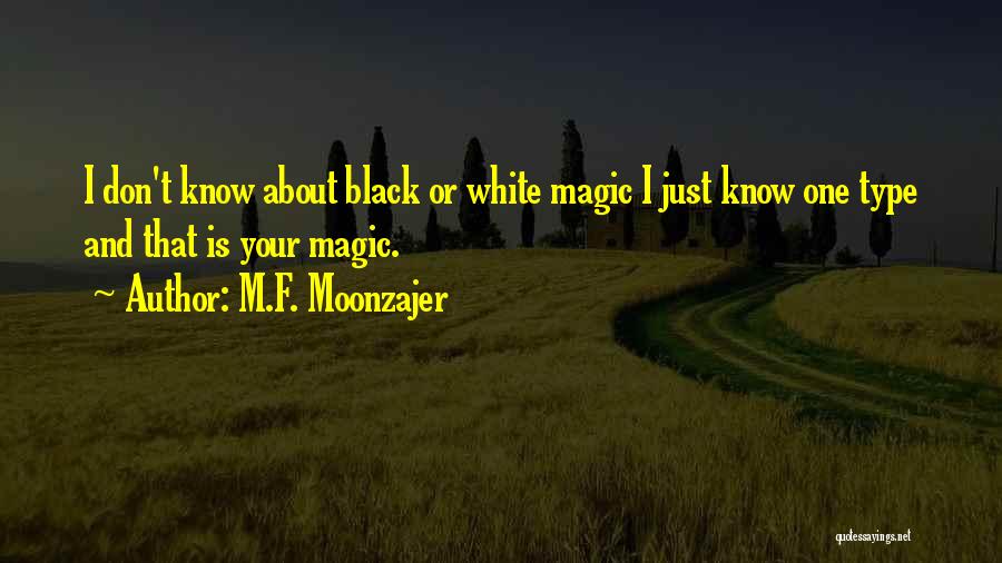 M.F. Moonzajer Quotes: I Don't Know About Black Or White Magic I Just Know One Type And That Is Your Magic.
