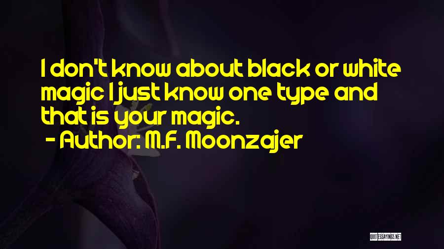 M.F. Moonzajer Quotes: I Don't Know About Black Or White Magic I Just Know One Type And That Is Your Magic.