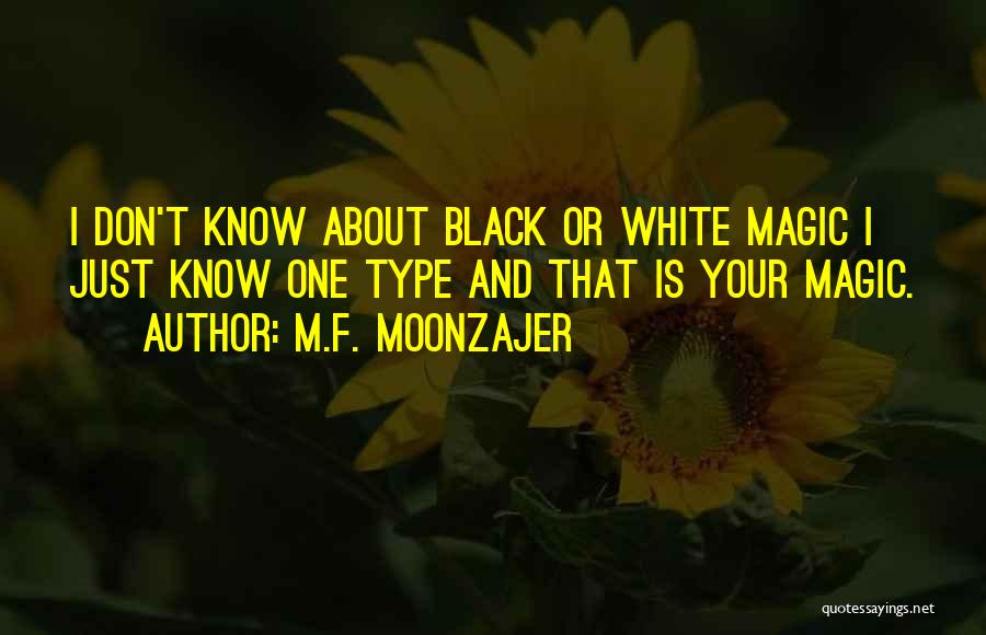 M.F. Moonzajer Quotes: I Don't Know About Black Or White Magic I Just Know One Type And That Is Your Magic.