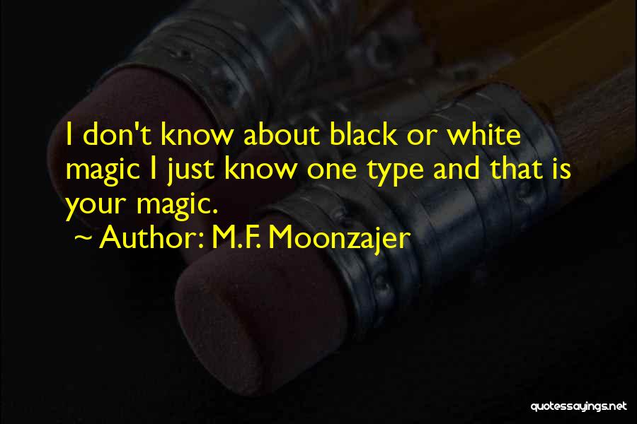 M.F. Moonzajer Quotes: I Don't Know About Black Or White Magic I Just Know One Type And That Is Your Magic.