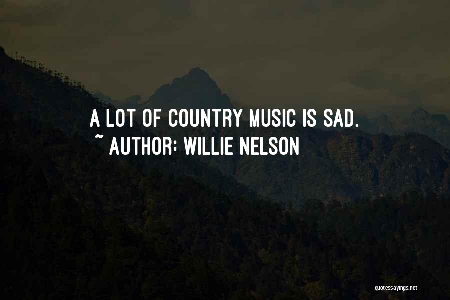 Willie Nelson Quotes: A Lot Of Country Music Is Sad.