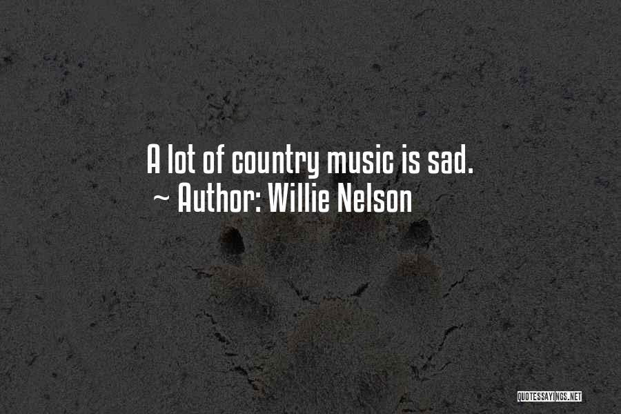 Willie Nelson Quotes: A Lot Of Country Music Is Sad.