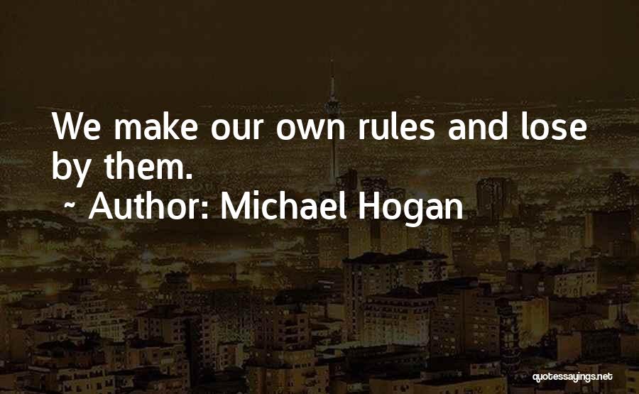 Michael Hogan Quotes: We Make Our Own Rules And Lose By Them.