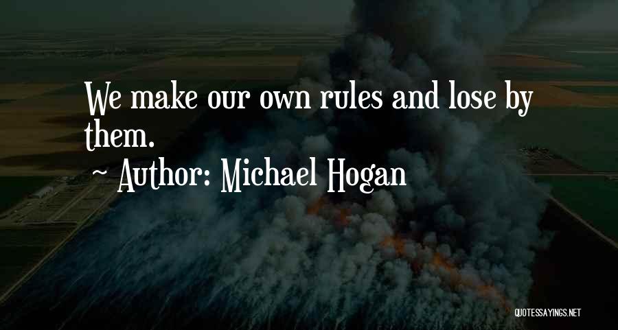 Michael Hogan Quotes: We Make Our Own Rules And Lose By Them.