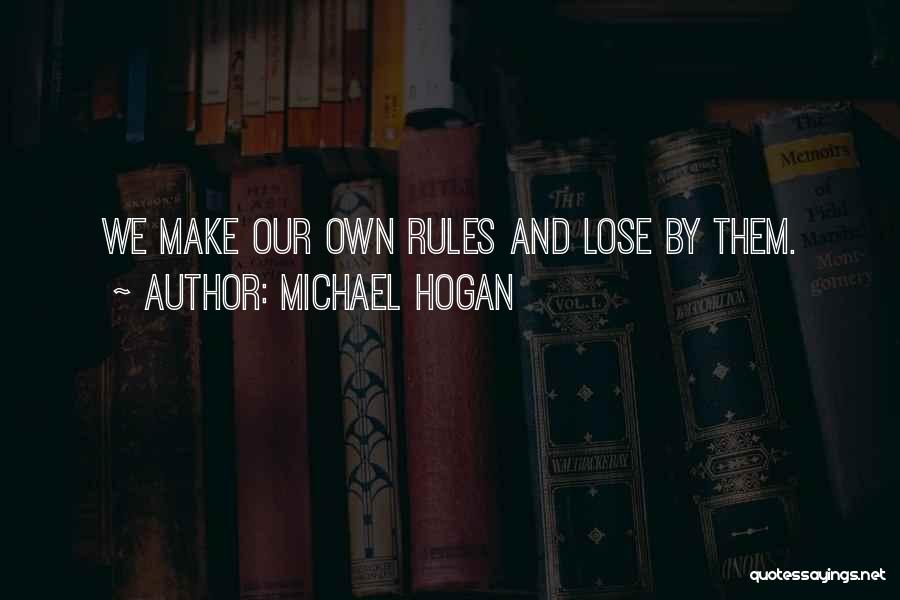 Michael Hogan Quotes: We Make Our Own Rules And Lose By Them.