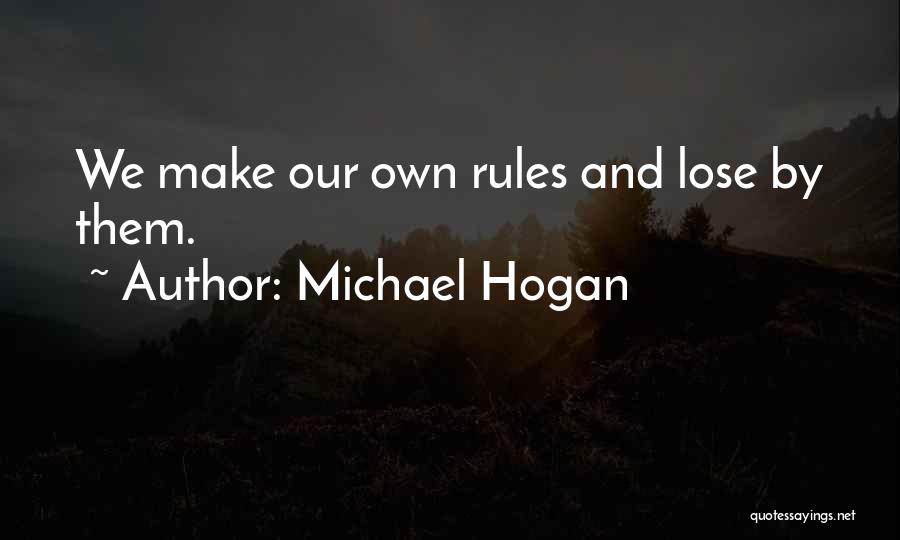 Michael Hogan Quotes: We Make Our Own Rules And Lose By Them.