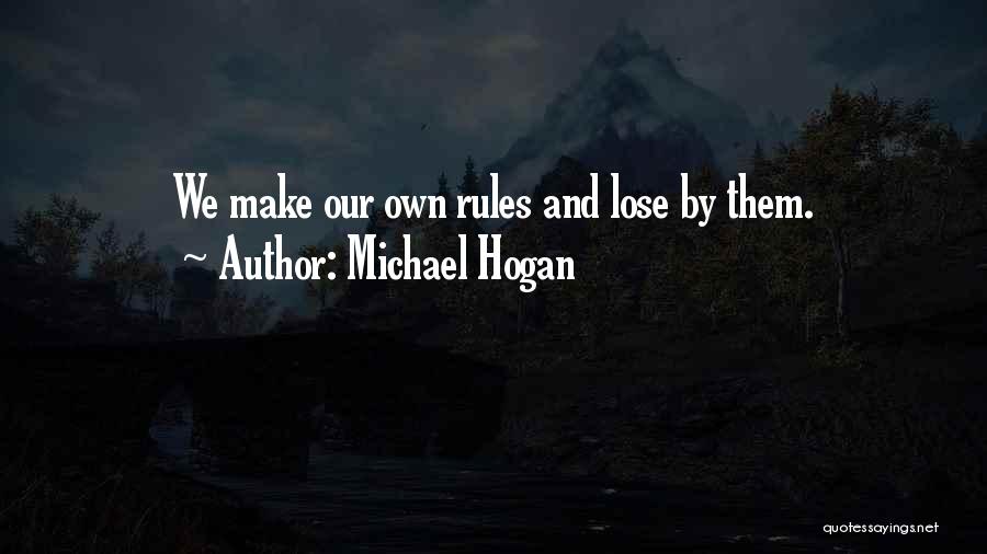 Michael Hogan Quotes: We Make Our Own Rules And Lose By Them.