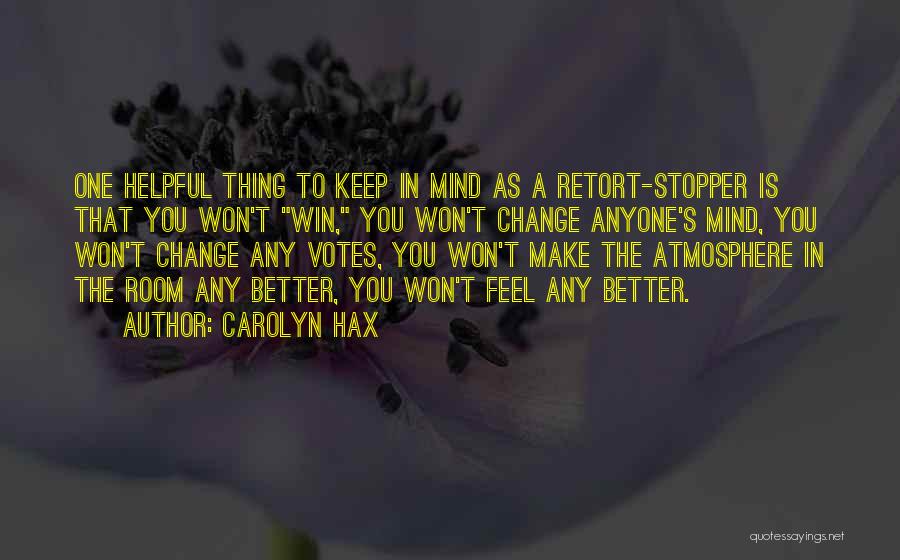 Carolyn Hax Quotes: One Helpful Thing To Keep In Mind As A Retort-stopper Is That You Won't Win, You Won't Change Anyone's Mind,