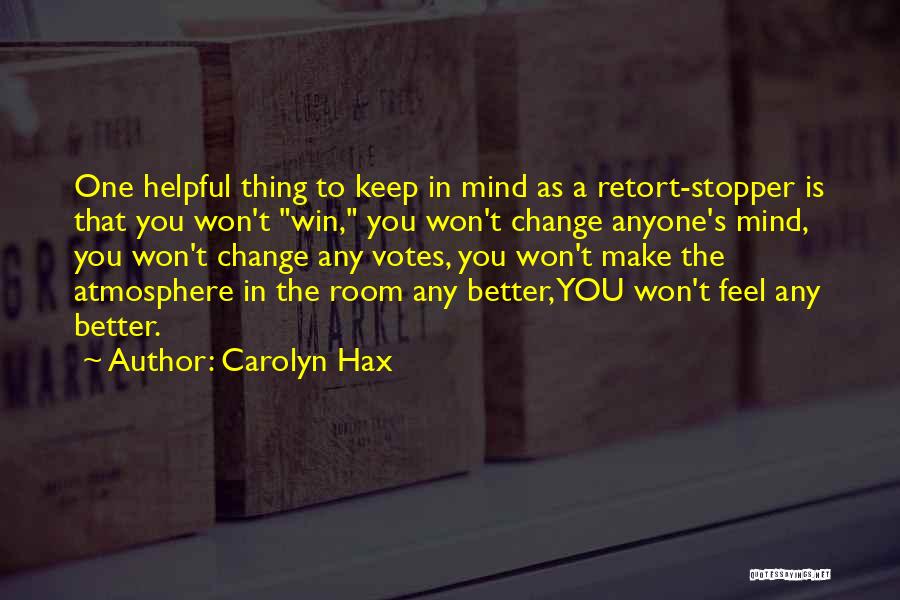 Carolyn Hax Quotes: One Helpful Thing To Keep In Mind As A Retort-stopper Is That You Won't Win, You Won't Change Anyone's Mind,