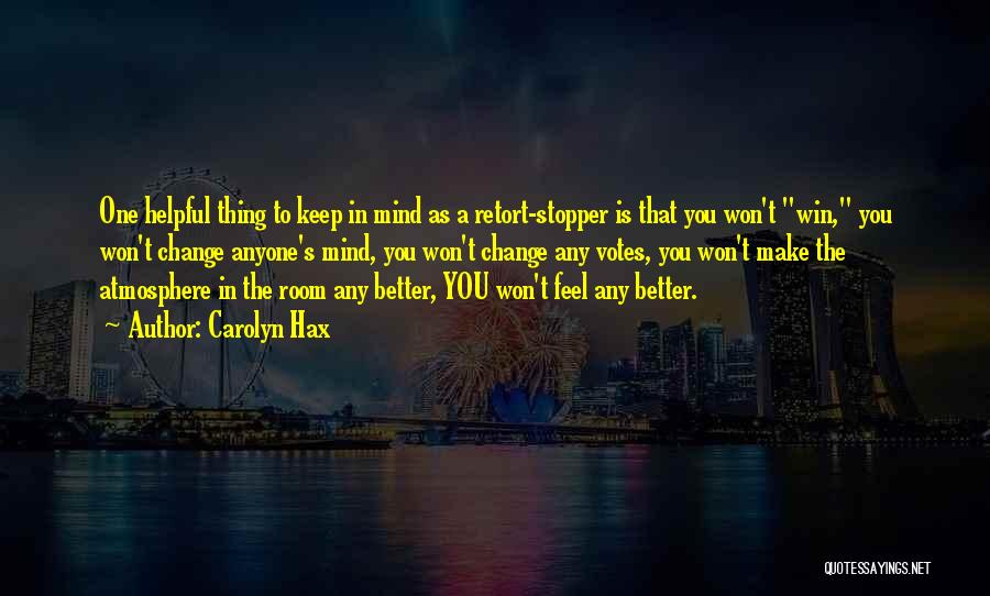 Carolyn Hax Quotes: One Helpful Thing To Keep In Mind As A Retort-stopper Is That You Won't Win, You Won't Change Anyone's Mind,