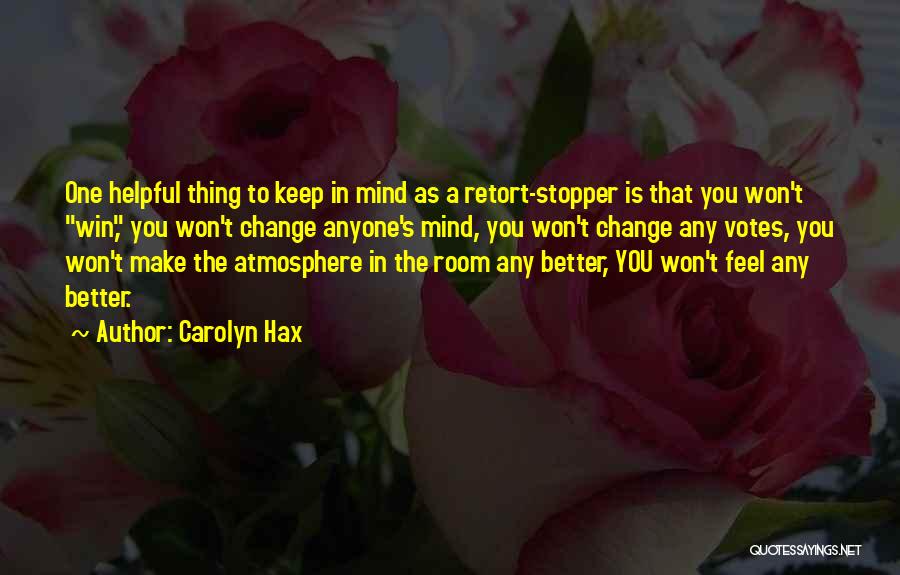 Carolyn Hax Quotes: One Helpful Thing To Keep In Mind As A Retort-stopper Is That You Won't Win, You Won't Change Anyone's Mind,